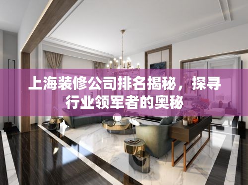 上海装修公司排名揭秘,探寻行业领军者的奥秘