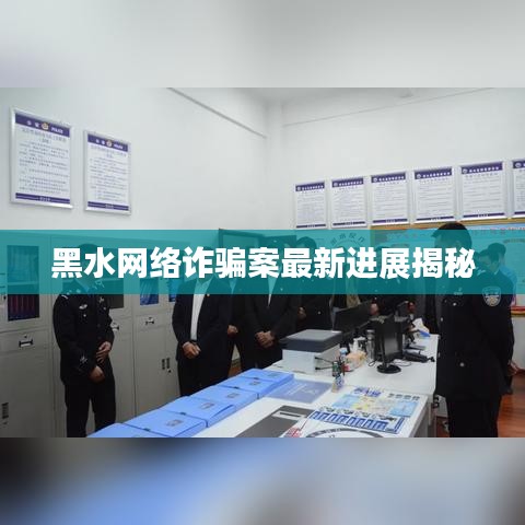 黑水网络诈骗案最新进展揭秘