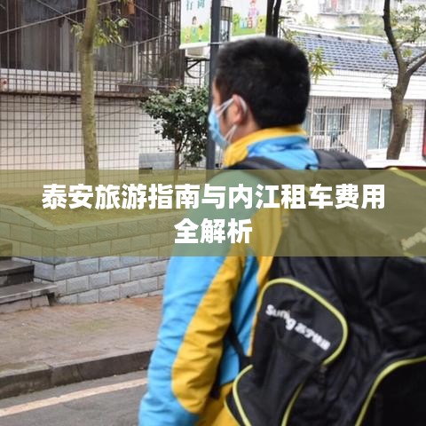 泰安旅游指南与内江租车费用全解析