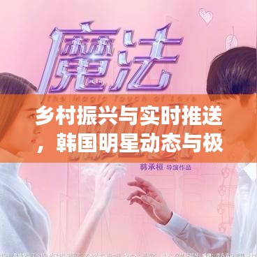 乡村振兴与实时推送,韩国明星动态与极光交织下的影响力探究
