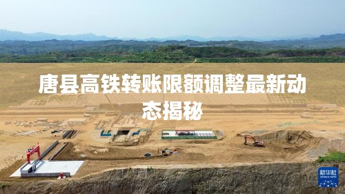 唐县高铁转账限额调整最新动态揭秘