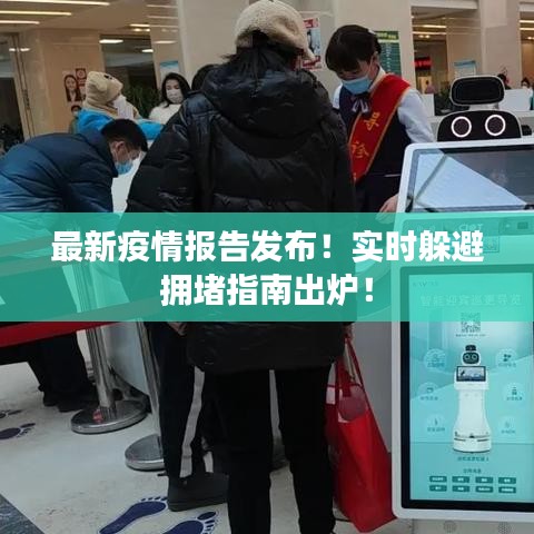 最新疫情报告发布!实时躲避拥堵指南出炉!