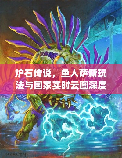 炉石传说，鱼人萨新玩法与国家实时云图深度解析