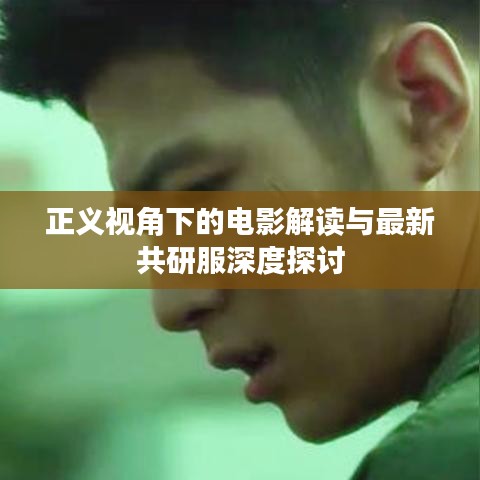 正义视角下的电影解读与最新共研服深度探讨