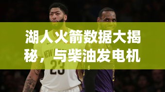 湖人火箭数据大揭秘，与柴油发电机价格的综合探讨