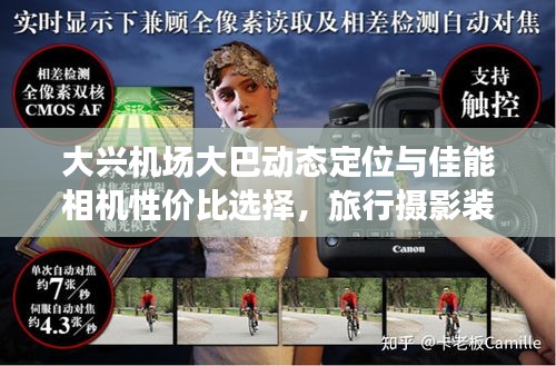 大兴机场大巴动态定位与佳能相机性价比选择,旅行摄影装备升级必备参考