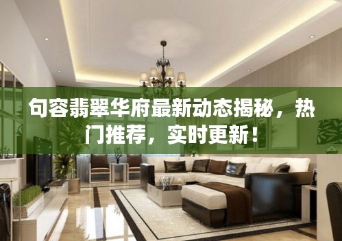 句容翡翠华府最新动态揭秘,热门推荐,实时更新!