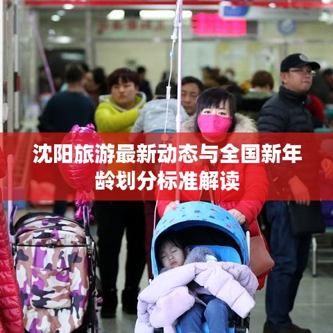 沈阳旅游最新动态与全国新年龄划分标准解读