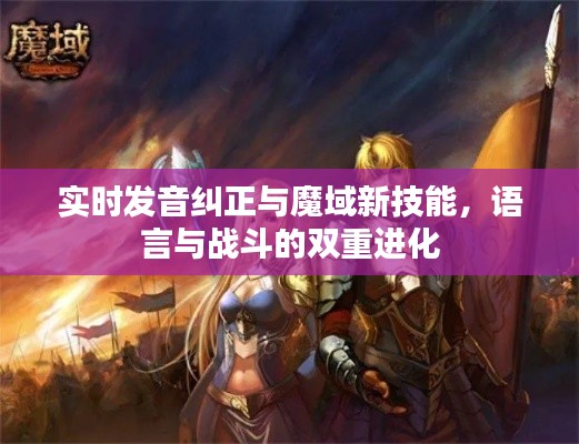 实时发音纠正与魔域新技能,语言与战斗的双重进化