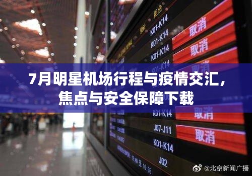 7月明星机场行程与疫情交汇,焦点与安全保障下载