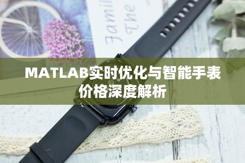 MATLAB实时优化与智能手表价格深度解析