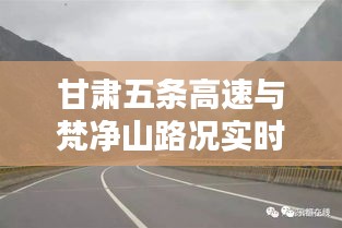 甘肃五条高速与梵净山路况实时更新,快速掌握路况信息
