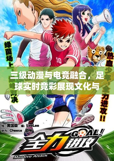三级动漫与电竞融合，足球实时竞彩展现文化与竞技的双重魅力