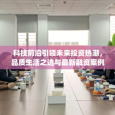 科技前沿引领未来投资热潮，品质生活之选与最新融资案例及股价动态报道