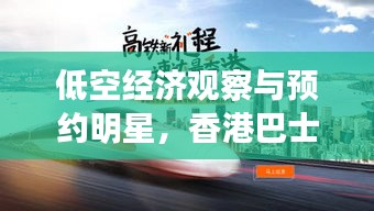 低空经济观察与预约明星,香港巴士实时位置的权衡策略观察