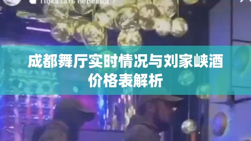 成都舞厅实时情况与刘家峡酒价格表解析