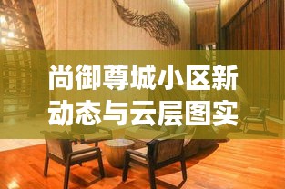 尚御尊城小区新动态与云层图实时观察，社会观察者视角的深度剖析报告