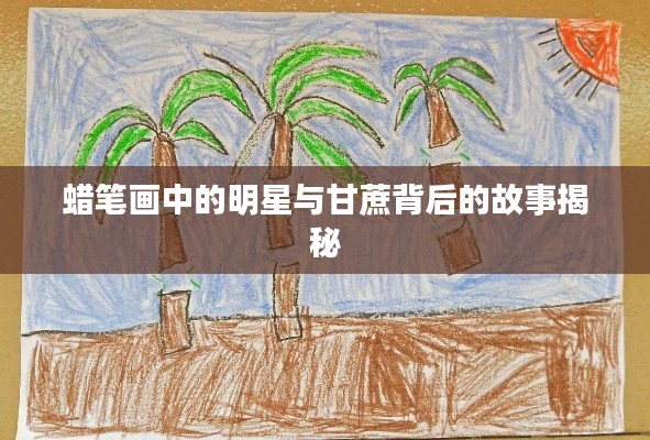 蜡笔画中的明星与甘蔗背后的故事揭秘