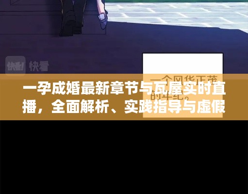 一孕成婚最新章节与瓦屋实时直播，全面解析、实践指导与虚假宣传防范