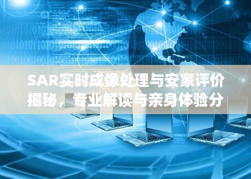 SAR实时成像处理与安家评价揭秘，专业解读与亲身体验分享