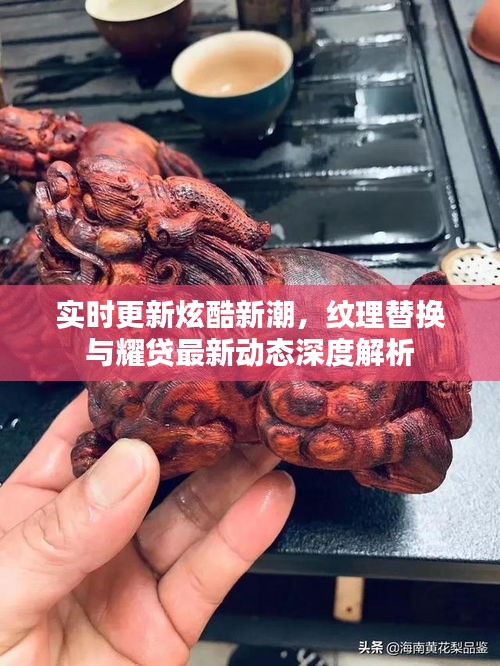 实时更新炫酷新潮,纹理替换与耀贷最新动态深度解析