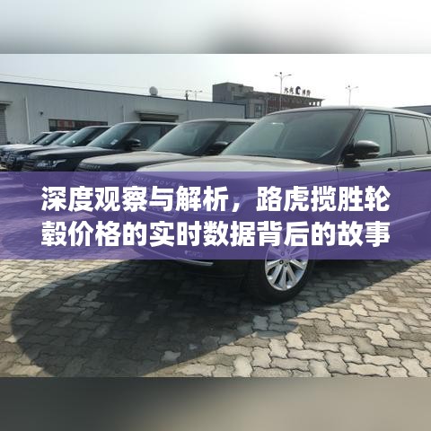 深度观察与解析，路虎揽胜轮毂价格的实时数据背后的故事