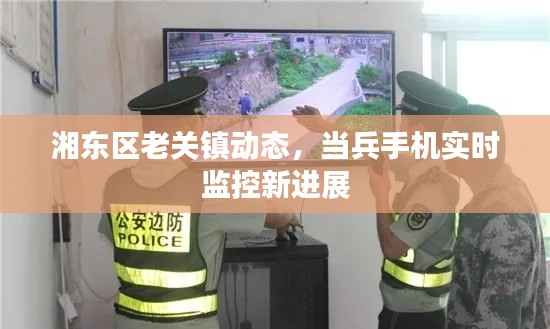 湘东区老关镇动态，当兵手机实时监控新进展