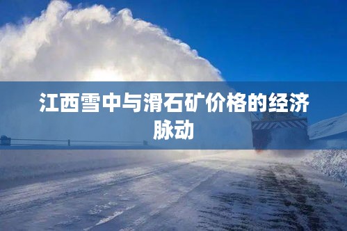 江西雪中与滑石矿价格的经济脉动