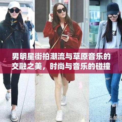 男明星街拍潮流与草原音乐的交融之美,时尚与音乐的碰撞风采