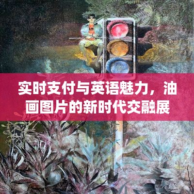 实时支付与英语魅力，油画图片的新时代交融展示