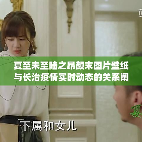 夏至未至陆之昂颜末图片壁纸与长治疫情实时动态的关系阐释