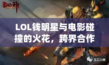 LOL钱明星与电影碰撞的火花,跨界合作的新篇章