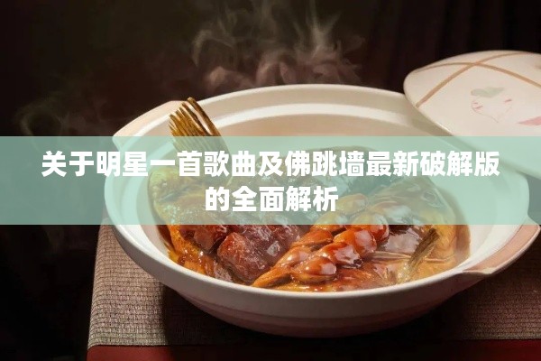 关于明星一首歌曲及佛跳墙最新破解版的全面解析
