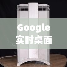 Google实时桌面与IQAir价格的关系,全面解析、专家建议与风险警示