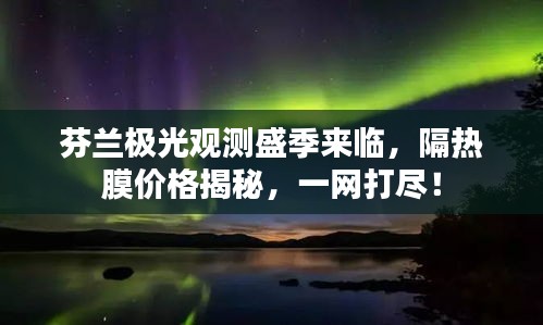 芬兰极光观测盛季来临，隔热膜价格揭秘，一网打尽！