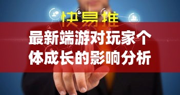 最新端游对玩家个体成长的影响分析,谁是我的启明星?