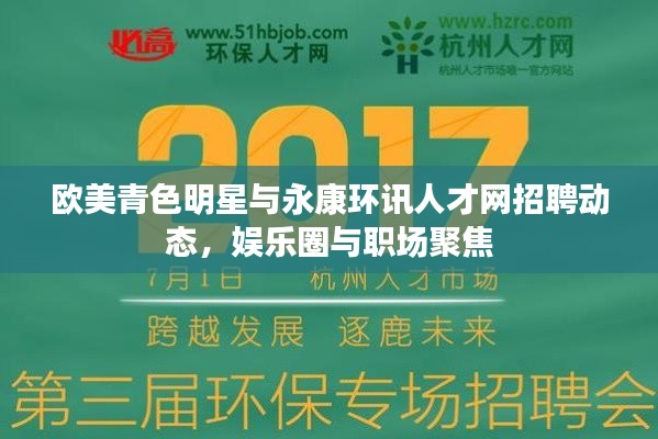 欧美青色明星与永康环讯人才网招聘动态，娱乐圈与职场聚焦