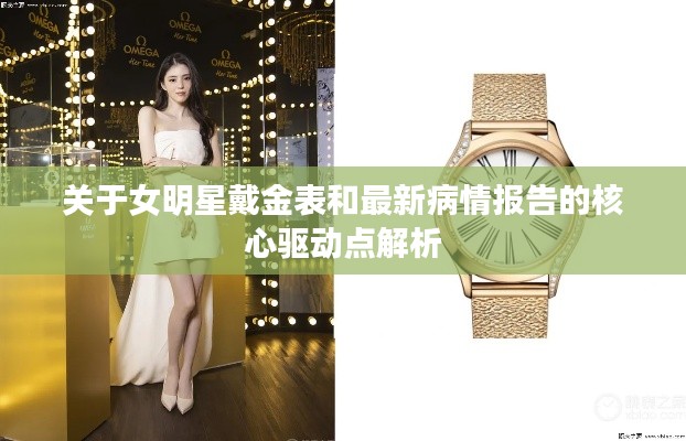 关于女明星戴金表和最新病情报告的核心驱动点解析