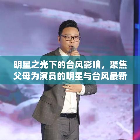 明星之光下的台风影响,聚焦父母为演员的明星与台风最新动态