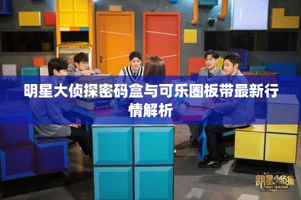 明星大侦探密码盒与可乐圈板带最新行情解析