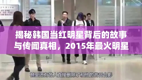 揭秘韩国当红明星背后的故事与传闻真相,2015年最火明星独家爆料