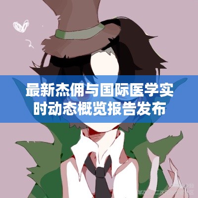 最新杰佣与国际医学实时动态概览报告发布