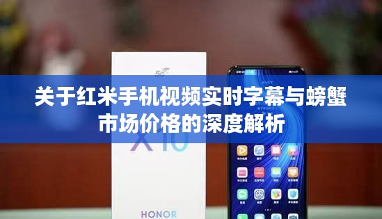 关于红米手机视频实时字幕与螃蟹市场价格的深度解析