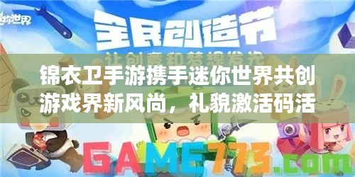 锦衣卫手游携手迷你世界共创游戏界新风尚,礼貌激活码活动启动