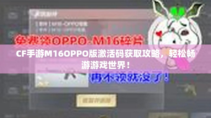 CF手游M16OPPO版激活码获取攻略，轻松畅游游戏世界！