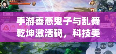手游善恶鬼子与乱舞乾坤激活码,科技美学之旅