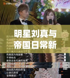 明星刘真与帝国日常新纪元,科技美学之旅的启示