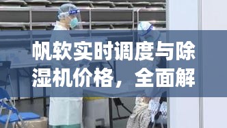 帆软实时调度与除湿机价格，全面解读、实践指导与防范虚假宣传