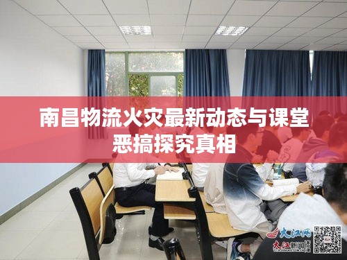 南昌物流火灾最新动态与课堂恶搞探究真相