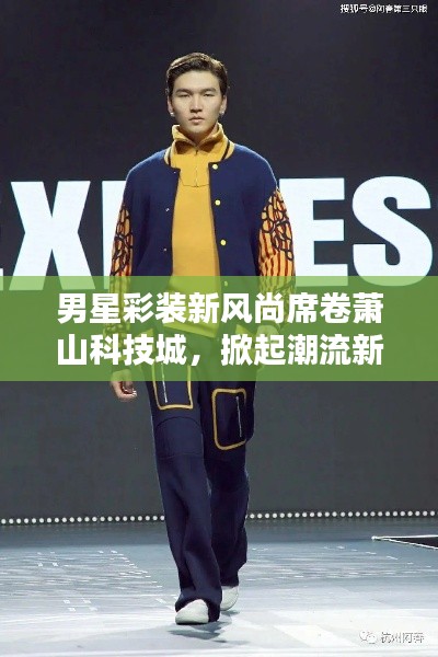 男星彩装新风尚席卷萧山科技城,掀起潮流新浪潮
